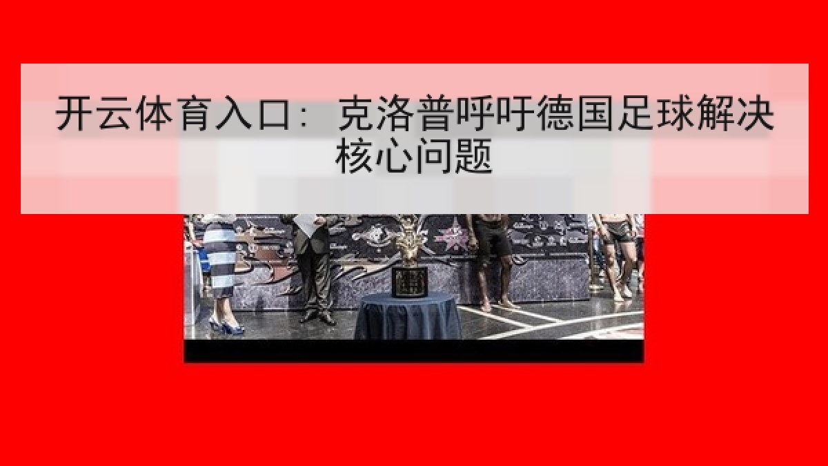 开云体育入口: 克洛普呼吁德国足球解决核心问题
